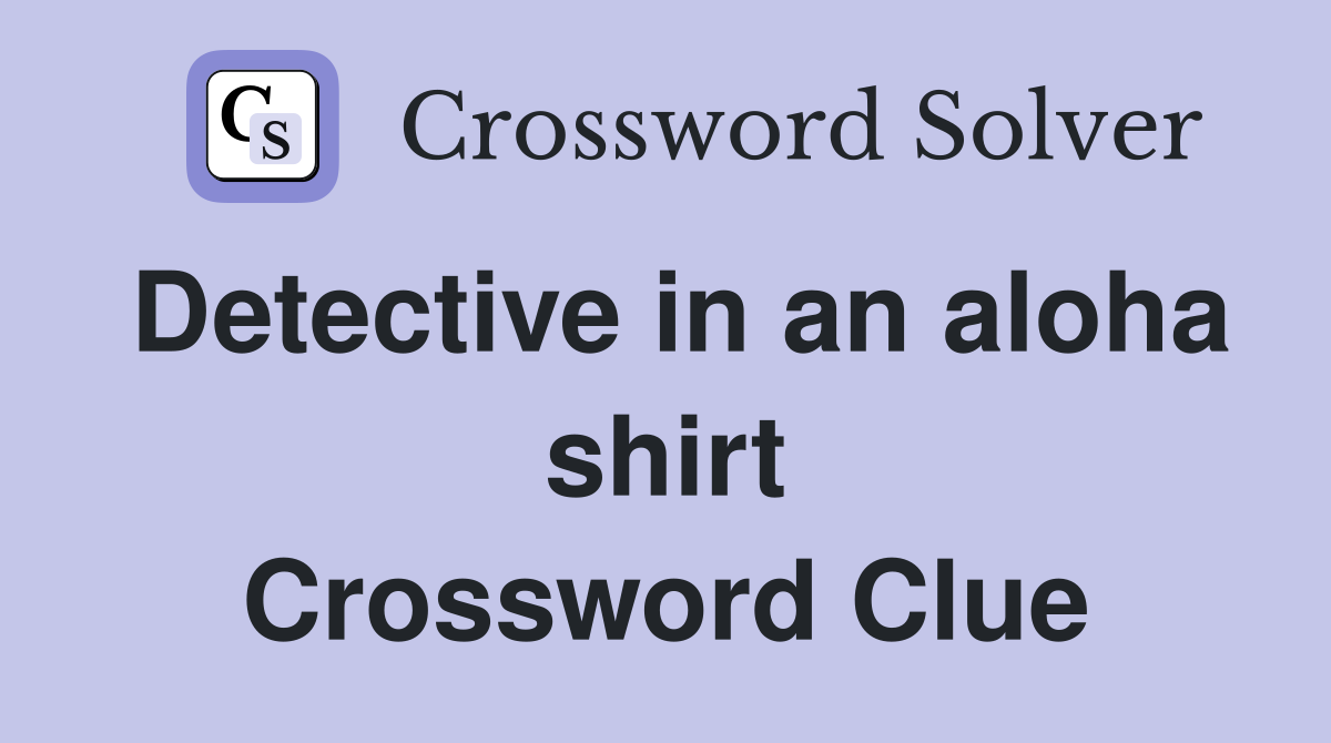 Detective in an aloha shirt Crossword Clue