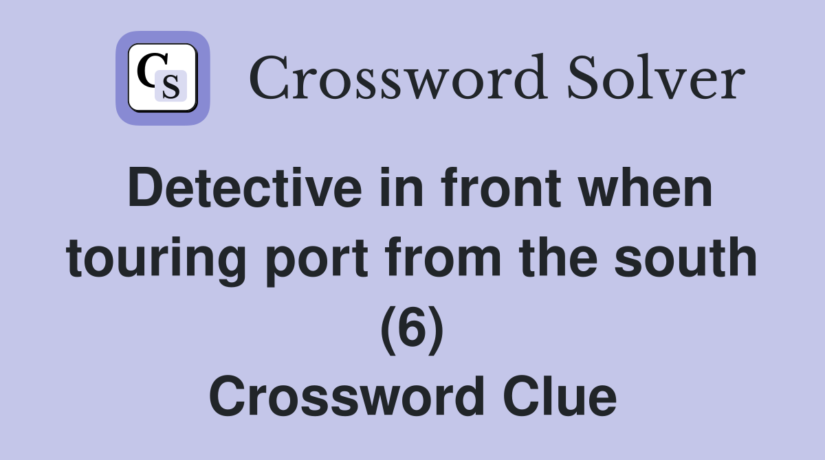 Detective in front when touring port from the south (6) Crossword Clue