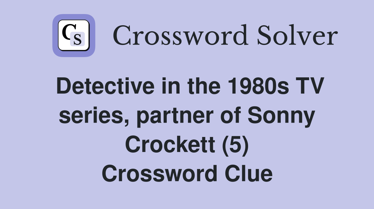 Detective in the 1980s TV series, partner of Sonny Crockett (5) Crossword Clue