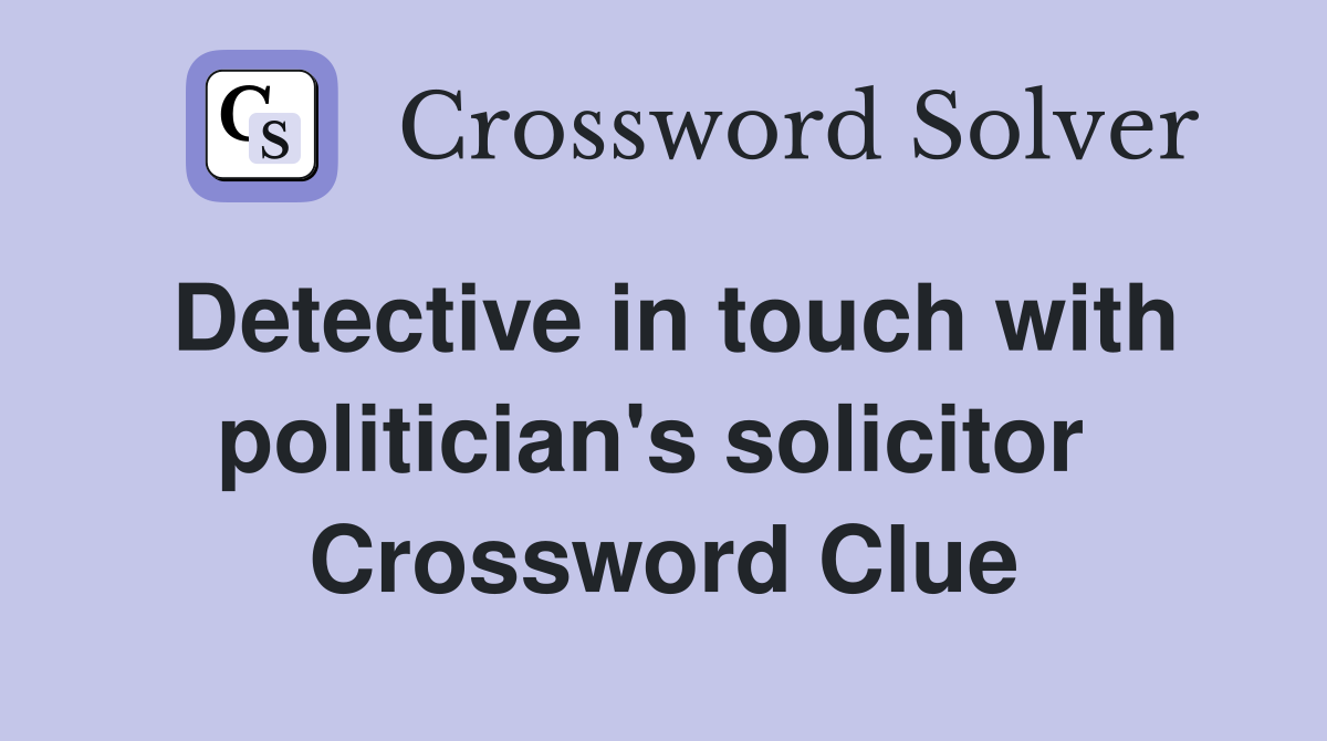 Detective in touch with politician's solicitor  Crossword Clue