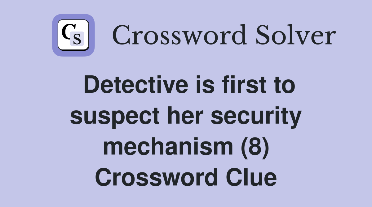 Detective is first to suspect her security mechanism (8) Crossword Clue