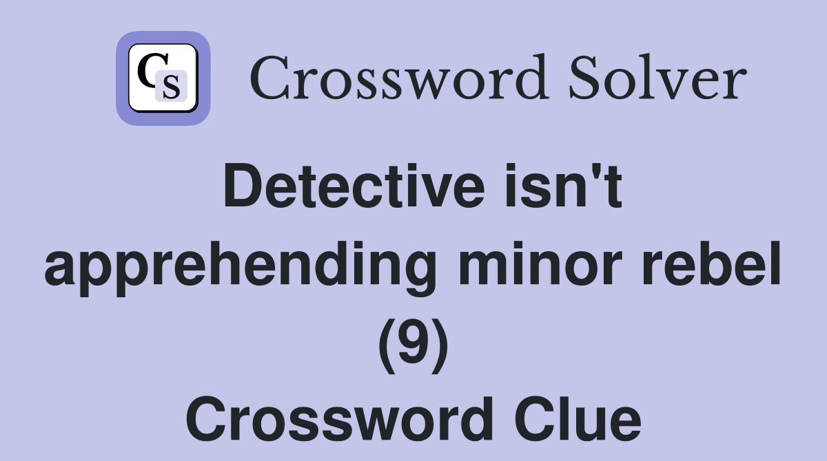 Detective isn't apprehending minor rebel (9) Crossword Clue
