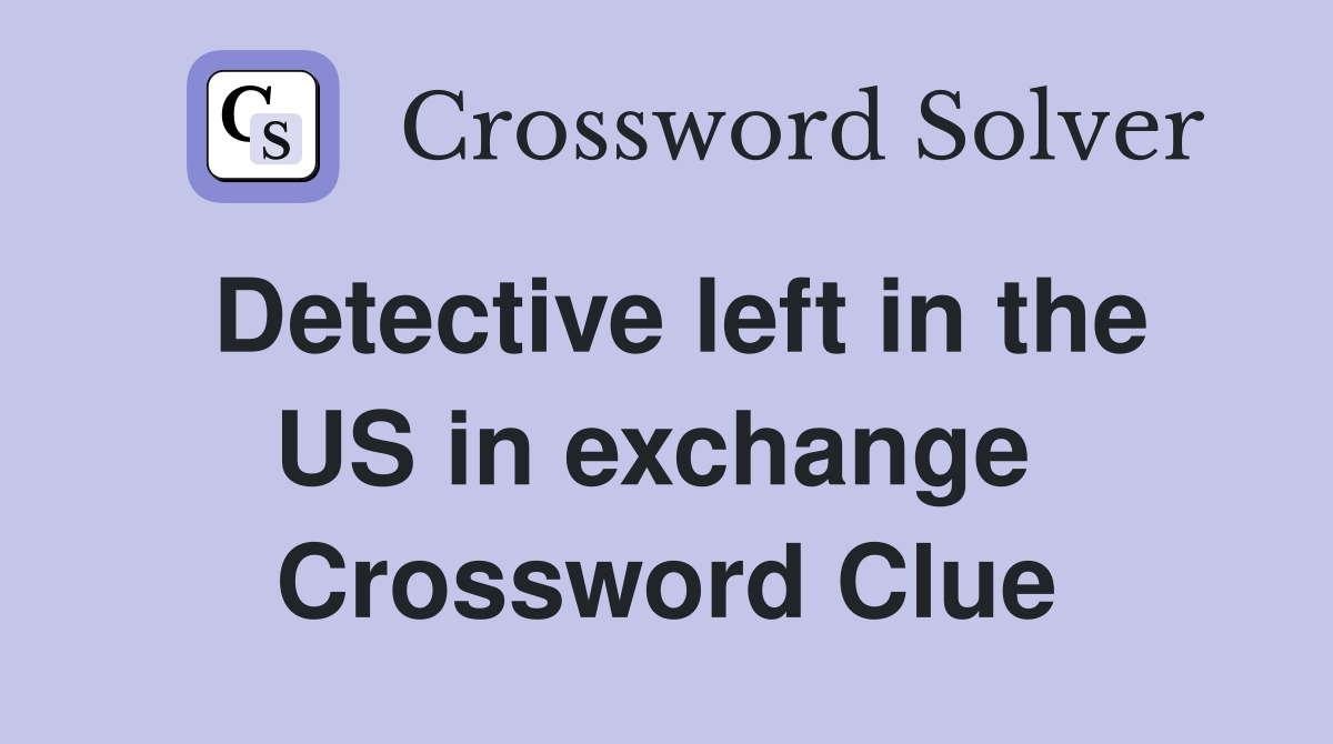Detective left in the US in exchange  Crossword Clue