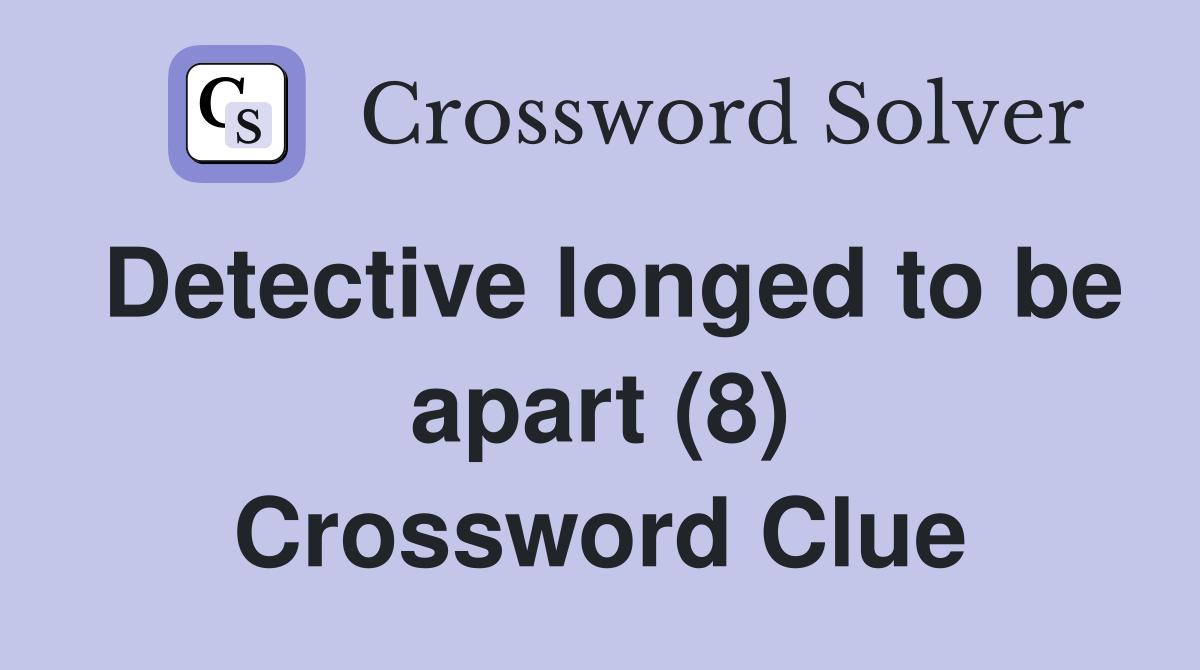 Detective longed to be apart (8) Crossword Clue