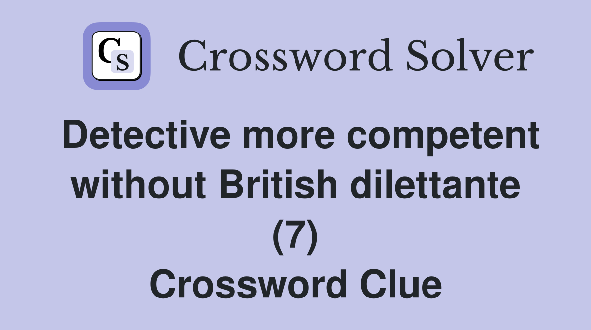 Detective more competent without British dilettante (7) Crossword Clue