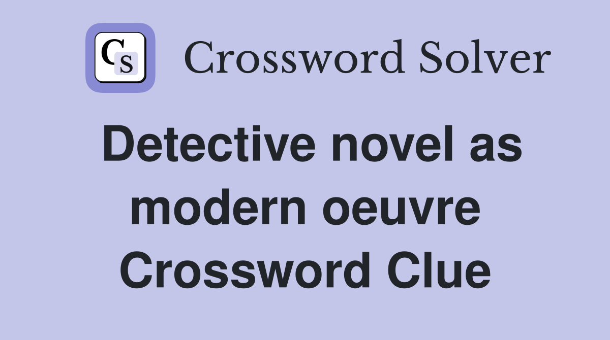 Detective novel as modern oeuvre Crossword Clue