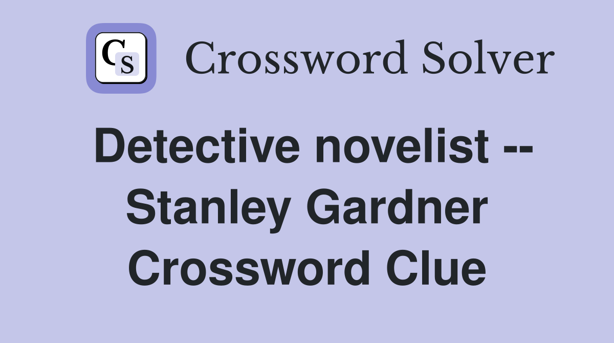 Detective novelist -- Stanley Gardner Crossword Clue