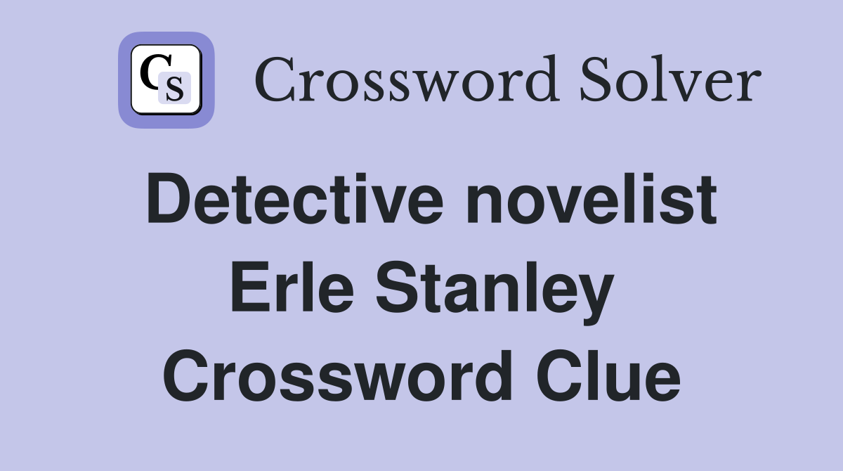 Detective novelist Erle Stanley Crossword Clue