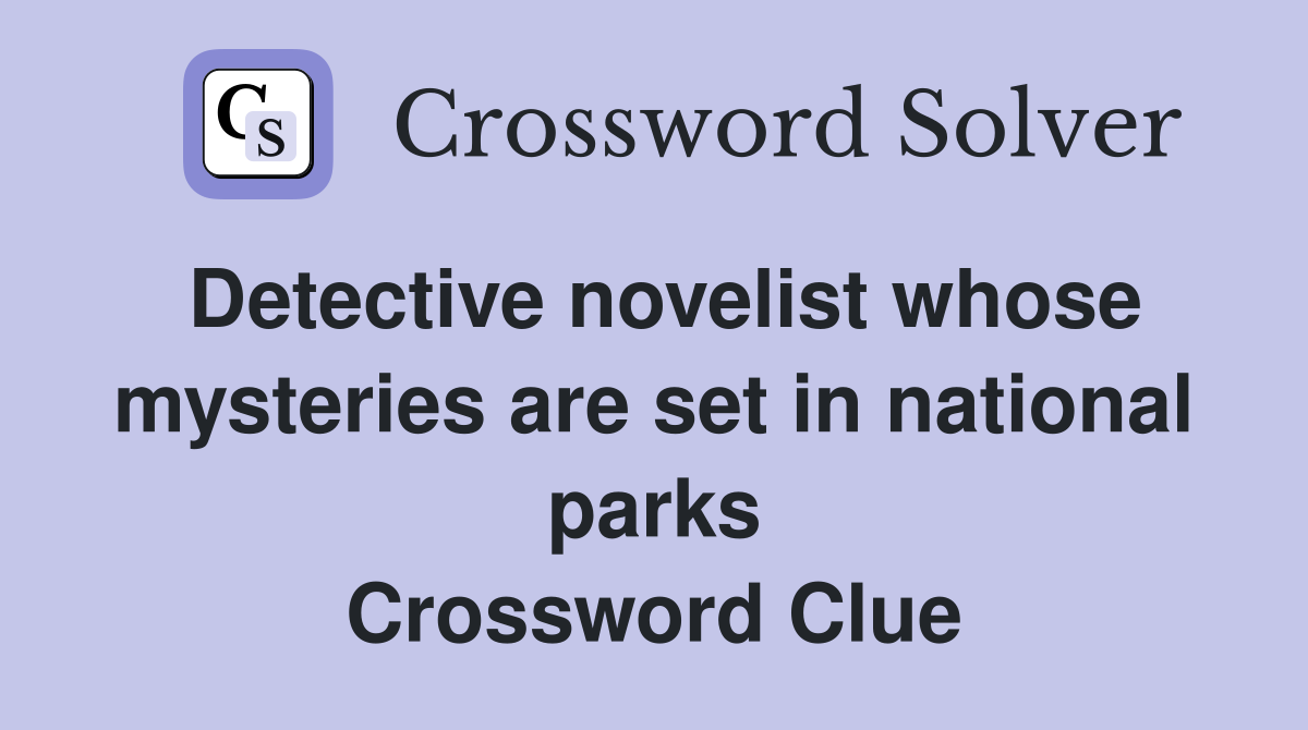 Detective novelist whose mysteries are set in national parks Crossword Clue