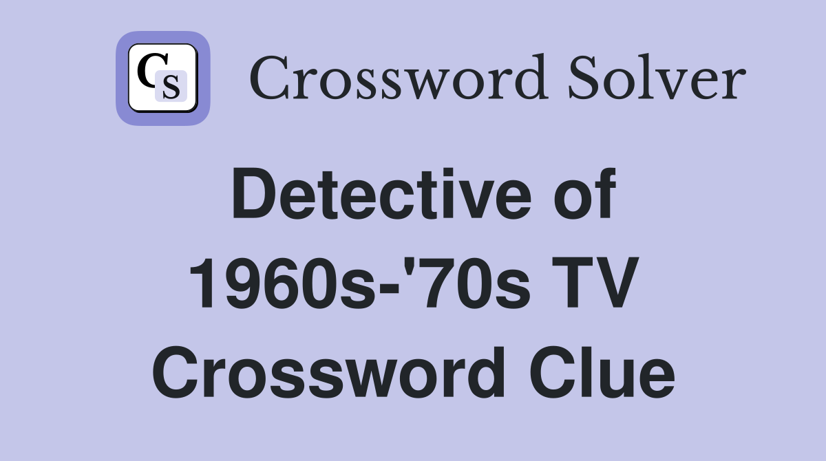 Detective of 1960s-'70s TV Crossword Clue