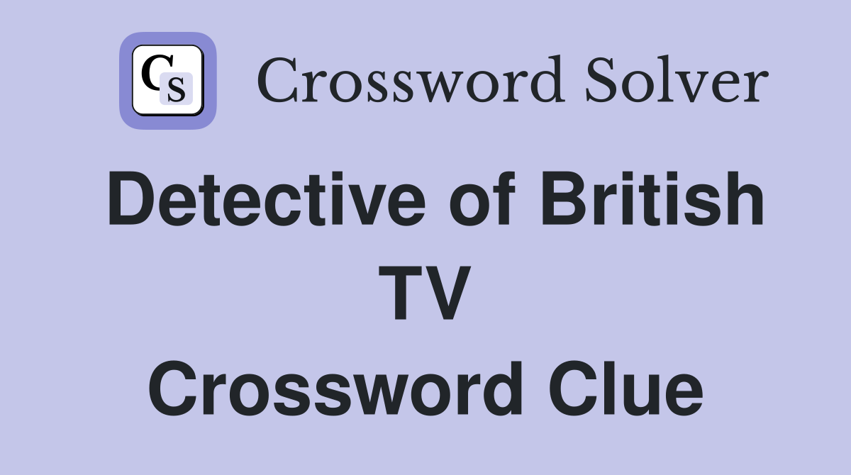 Detective of British TV Crossword Clue