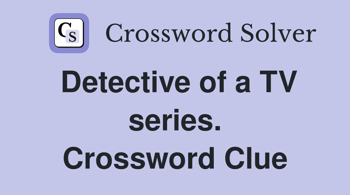Detective of a TV series. Crossword Clue