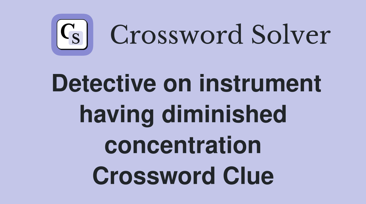Detective on instrument having diminished concentration Crossword Clue