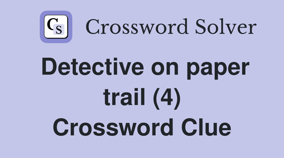 Detective on paper trail (4) Crossword Clue