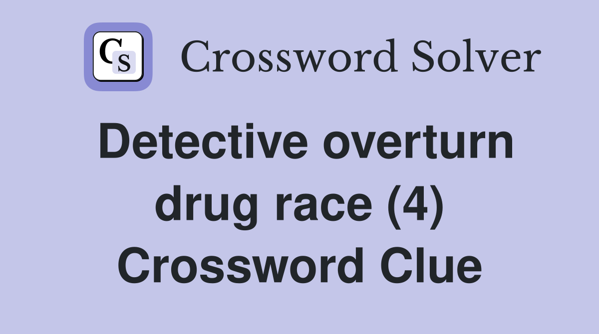 Detective overturn drug race (4) Crossword Clue
