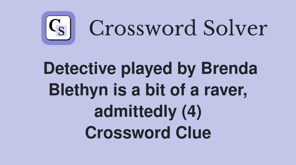 Detective played by Brenda Blethyn is a bit of a raver, admittedly (4) Crossword Clue