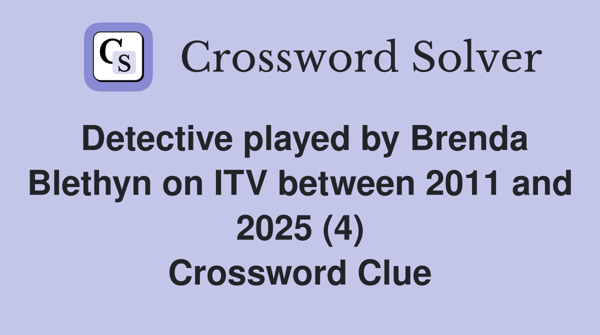 Detective played by Brenda Blethyn on ITV between 2011 and 2025 (4) Crossword Clue