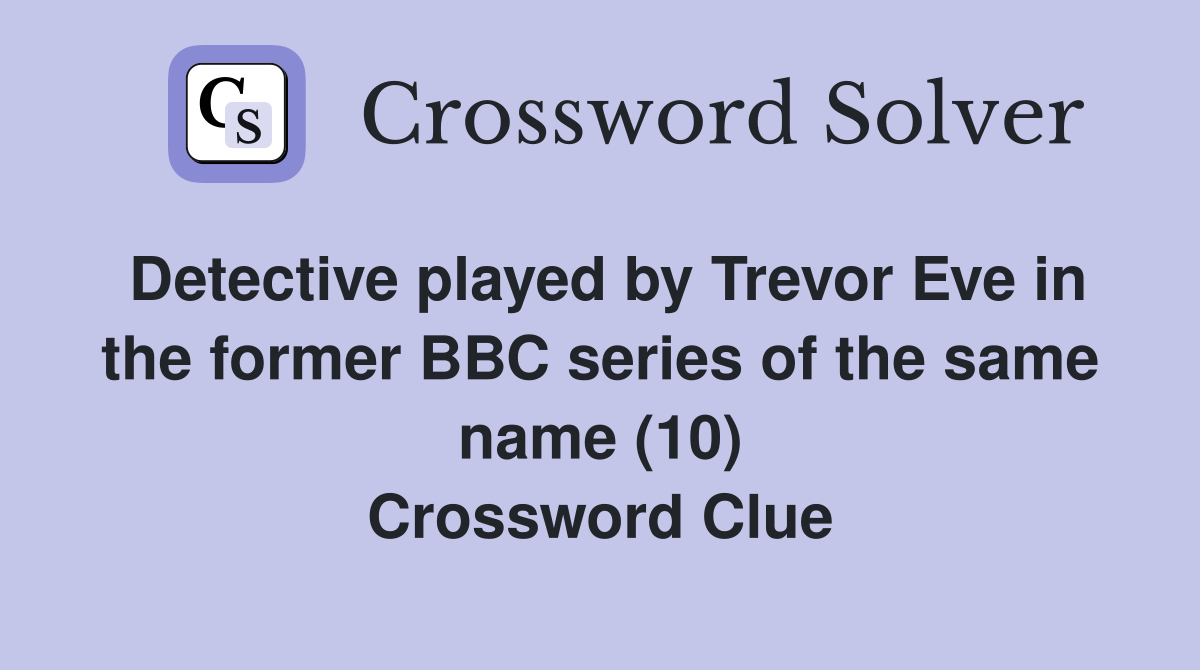 Detective played by Trevor Eve in the former BBC series of the same name (10) Crossword Clue