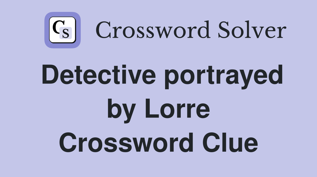 Detective portrayed by Lorre Crossword Clue