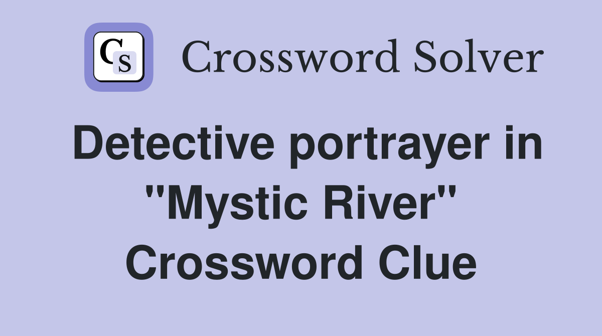Detective portrayer in "Mystic River" Crossword Clue