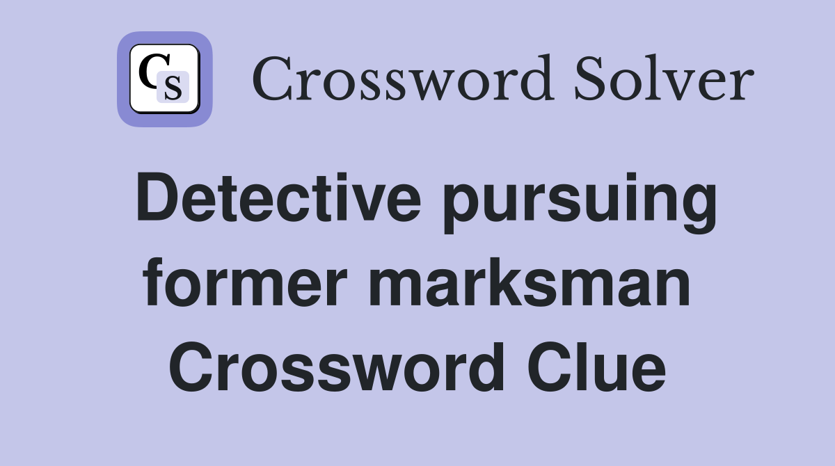 Detective pursuing former marksman Crossword Clue