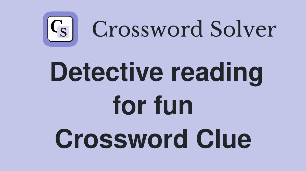 Detective reading for fun Crossword Clue
