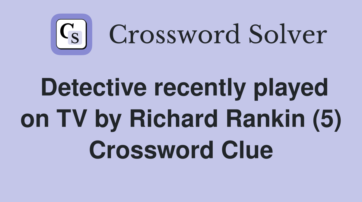 Detective recently played on TV by Richard Rankin (5) Crossword Clue