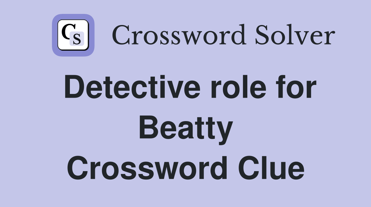Detective role for Beatty Crossword Clue