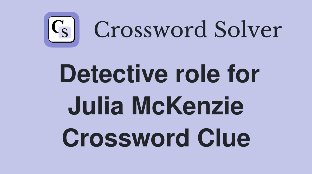 Detective role for Julia McKenzie Crossword Clue