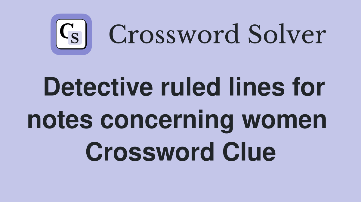 Detective ruled lines for notes concerning women  Crossword Clue