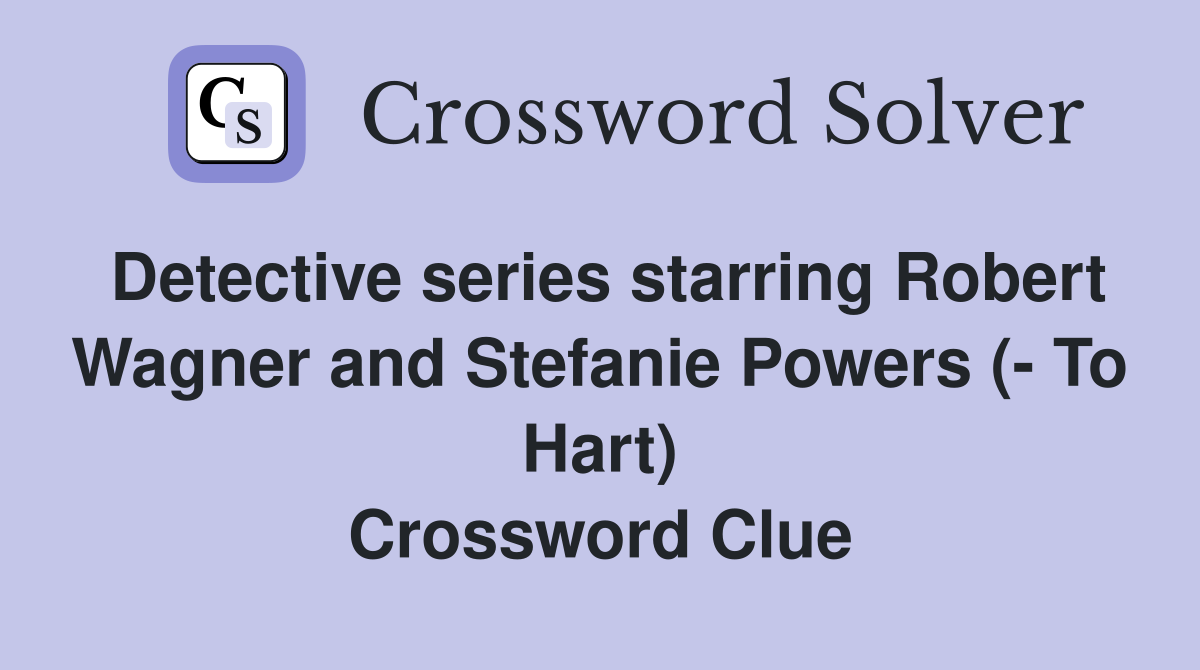 Detective series starring Robert Wagner and Stefanie Powers (- To Hart) Crossword Clue