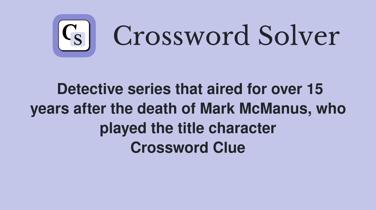 Detective series that aired for over 15 years after the death of Mark McManus, who played the title character Crossword Clue