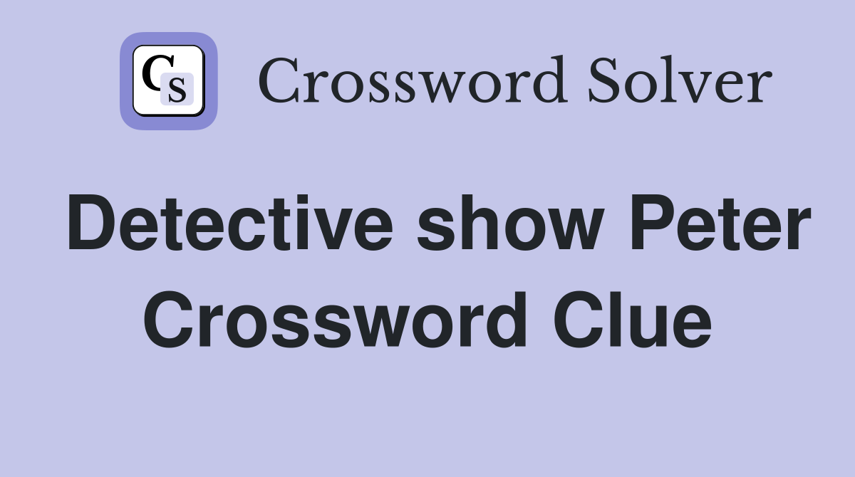 Detective show Peter Crossword Clue