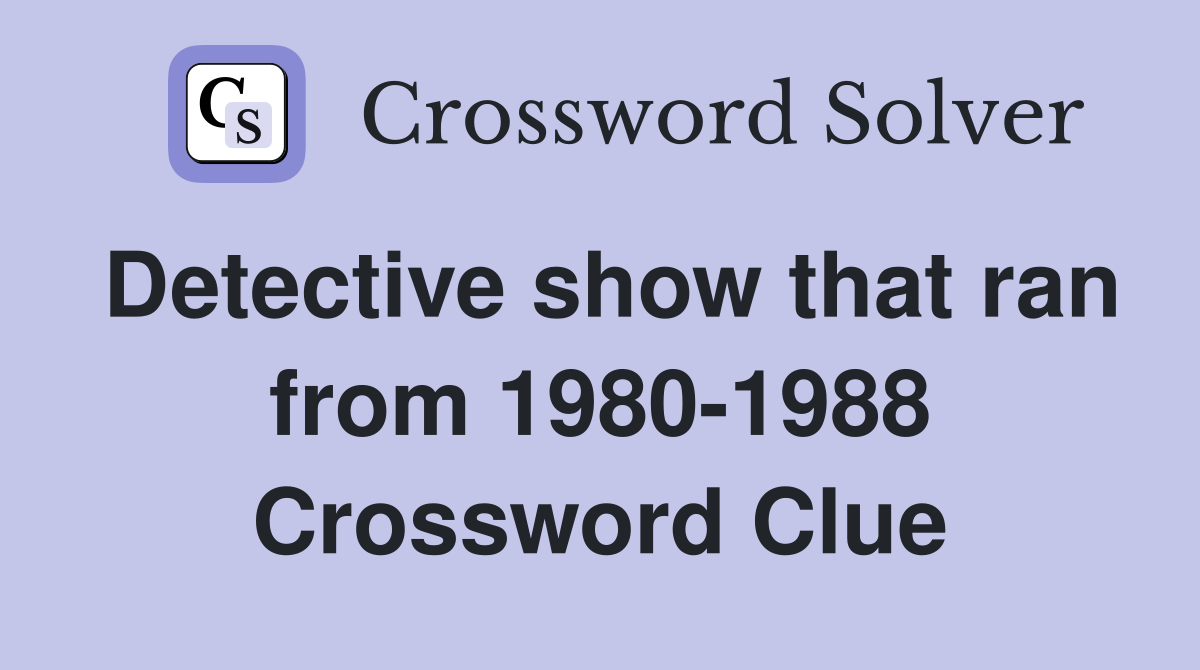 Detective show that ran from 1980-1988 Crossword Clue