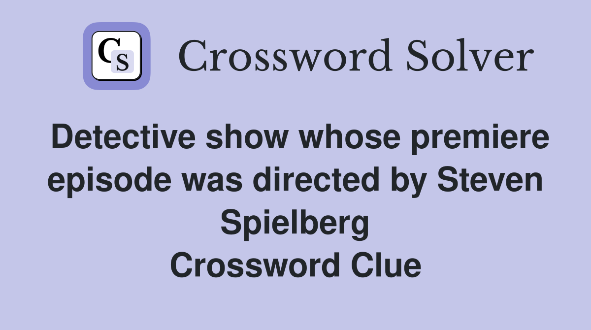 Detective show whose premiere episode was directed by Steven Spielberg Crossword Clue