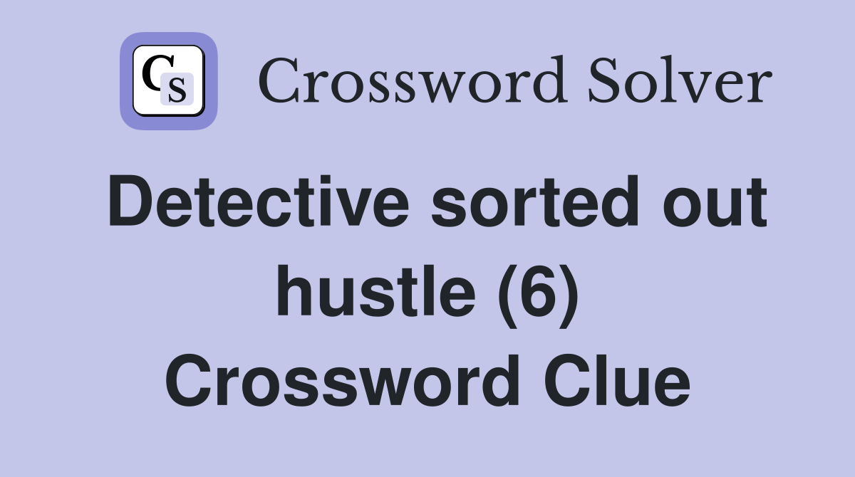 Detective sorted out hustle (6) Crossword Clue
