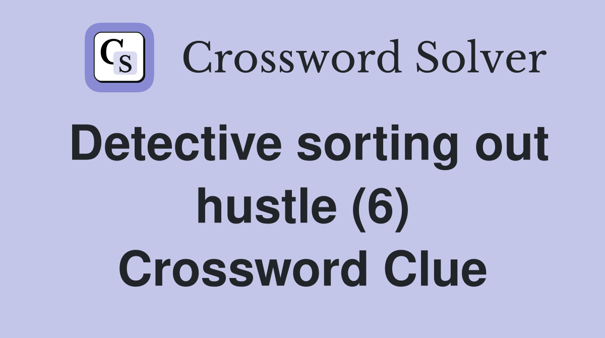 Detective sorting out hustle (6) Crossword Clue