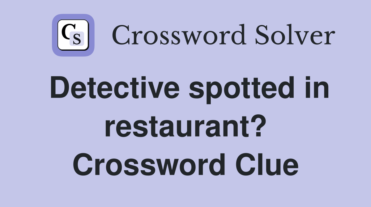 Detective spotted in restaurant? Crossword Clue