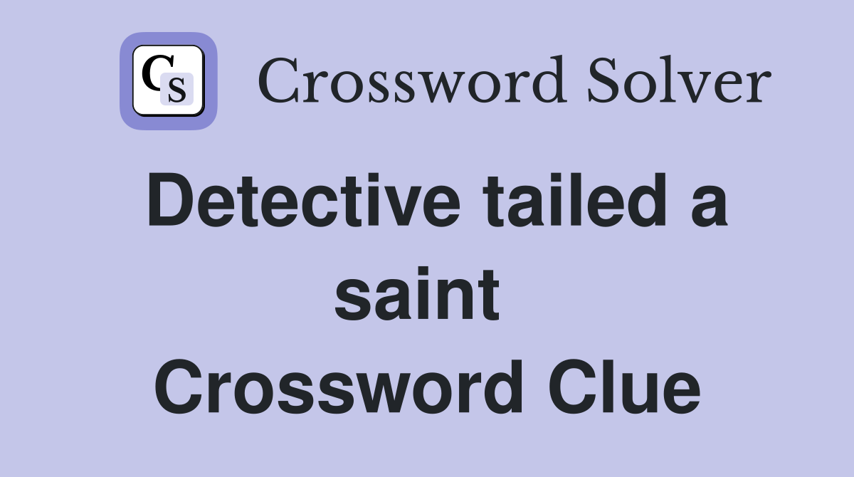 Detective tailed a saint  Crossword Clue