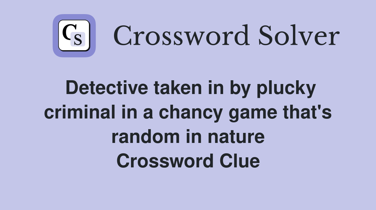 Detective taken in by plucky criminal in a chancy game that's random in nature Crossword Clue