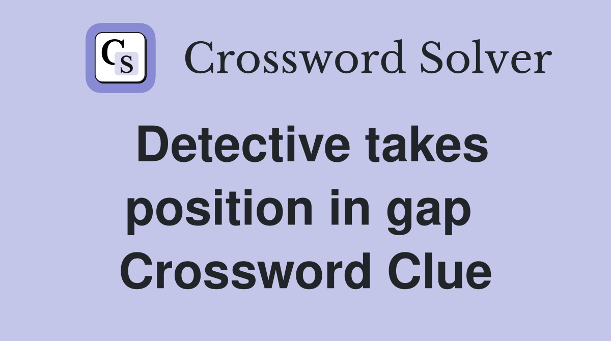 Detective takes position in gap  Crossword Clue