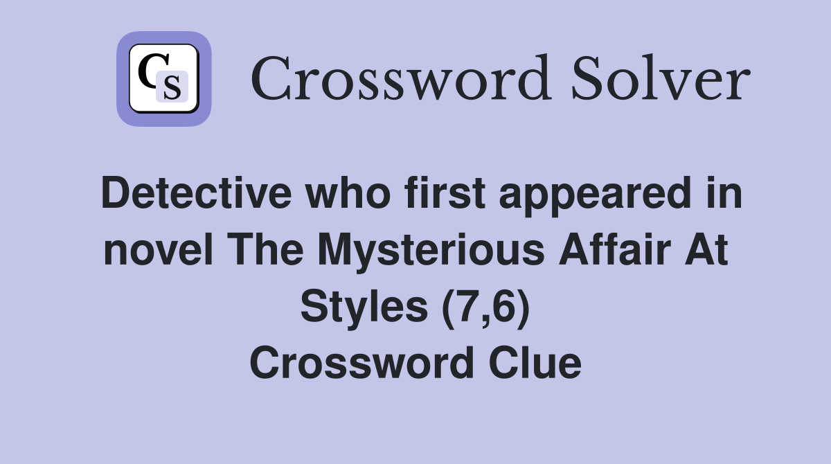 Detective who first appeared in novel The Mysterious Affair At Styles (7,6) Crossword Clue