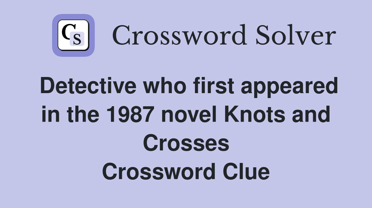 Detective who first appeared in the 1987 novel Knots and Crosses Crossword Clue