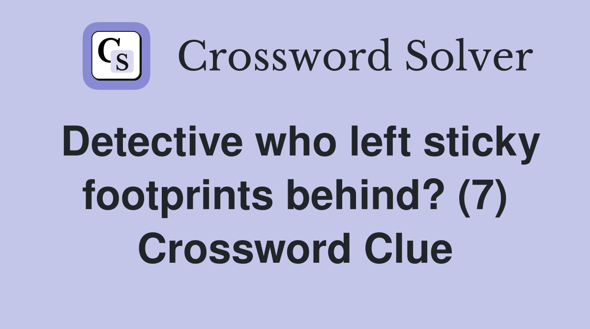 Detective who left sticky footprints behind? (7) Crossword Clue