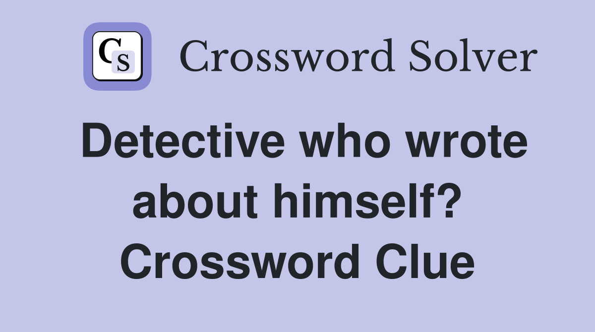 Detective who wrote about himself? Crossword Clue