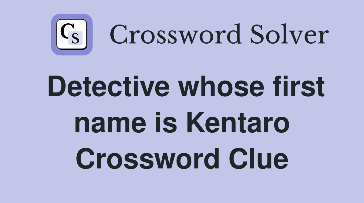 Detective whose first name is Kentaro Crossword Clue