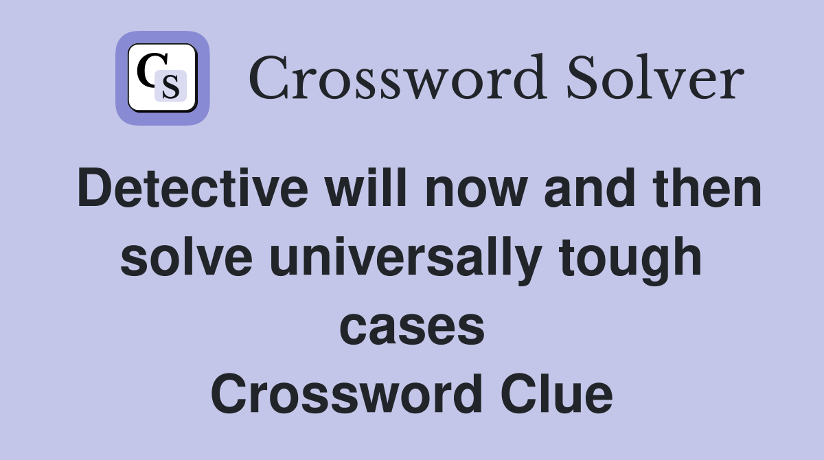 Detective will now and then solve universally tough cases Crossword Clue