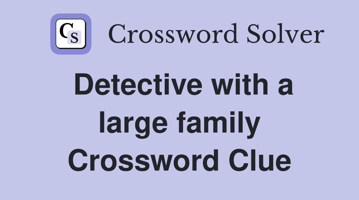 Detective with a large family Crossword Clue