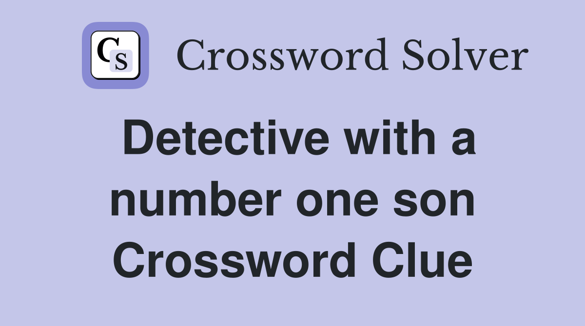 Detective with a number one son Crossword Clue