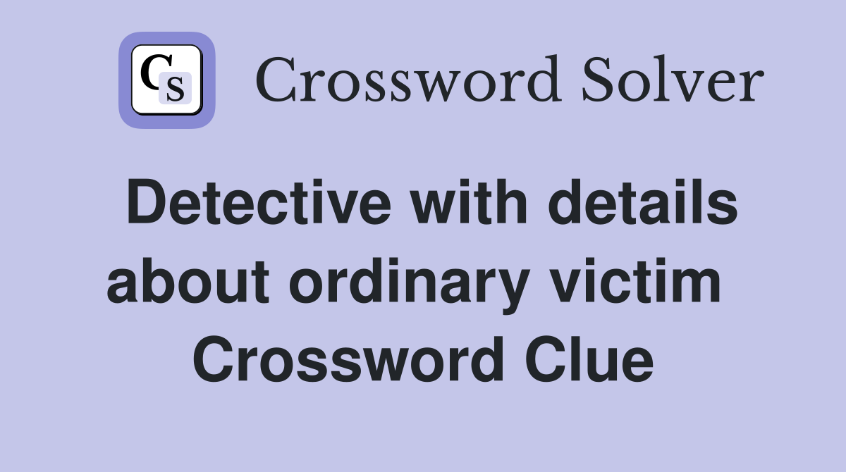 Detective with details about ordinary victim  Crossword Clue
